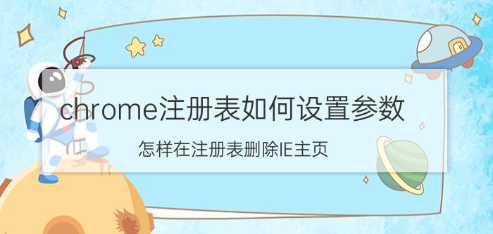 chrome注册表如何设置参数 怎样在注册表删除IE主页？